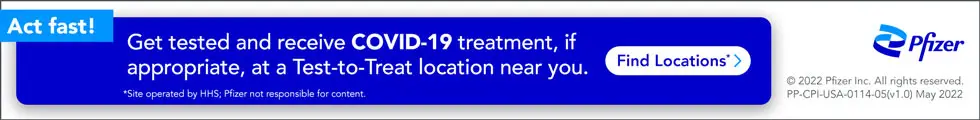 Pfizer banner ad: Get tested and receive COVID-19 treatment, if appropriate, at a Test-to-Treat location near you. Click to Find Locations.